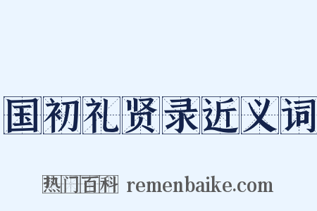 国初礼贤录近义词是什么意思的图片